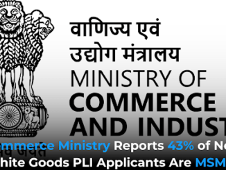 Commerce Ministry Reports 43% of New White Goods PLI Applicants Are MSMEs