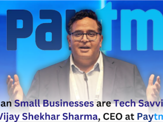 Indian Small Businesses are Tech Savvies… Vijay Shekhar Sharma, CEO at Paytm